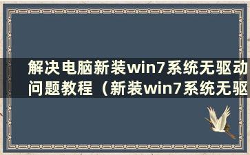 解决电脑新装win7系统无驱动问题教程（新装win7系统无驱动）