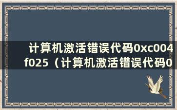 计算机激活错误代码0xc004f025（计算机激活错误代码0xc004c003）