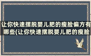 让你快速摆脱婴儿肥的瘦脸偏方有哪些(让你快速摆脱婴儿肥的瘦脸偏方是什么)