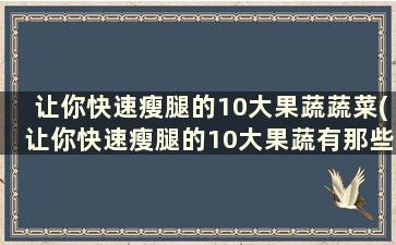 让你快速瘦腿的10大果蔬蔬菜(让你快速瘦腿的10大果蔬有那些)