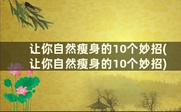 让你自然瘦身的10个妙招(让你自然瘦身的10个妙招)