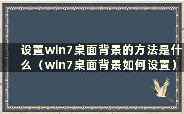 设置win7桌面背景的方法是什么（win7桌面背景如何设置）