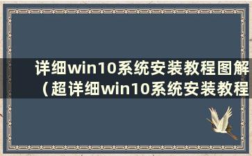 详细win10系统安装教程图解（超详细win10系统安装教程）