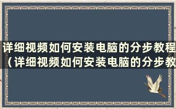 详细视频如何安装电脑的分步教程（详细视频如何安装电脑的分步教程）