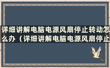 详细讲解电脑电源风扇停止转动怎么办（详细讲解电脑电源风扇停止转动怎么办）