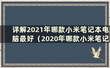 详解2021年哪款小米笔记本电脑最好（2020年哪款小米笔记本电脑最好）