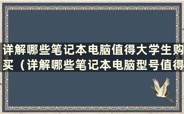 详解哪些笔记本电脑值得大学生购买（详解哪些笔记本电脑型号值得大学生购买）