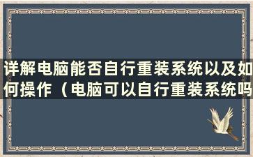 详解电脑能否自行重装系统以及如何操作（电脑可以自行重装系统吗？）