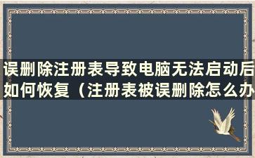 误删除注册表导致电脑无法启动后如何恢复（注册表被误删除怎么办）