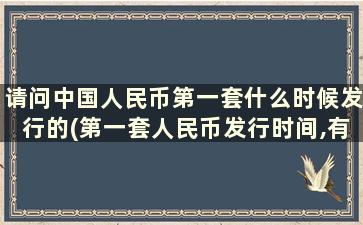 请问中国人民币第一套什么时候发行的(第一套人民币发行时间,有哪些面值)