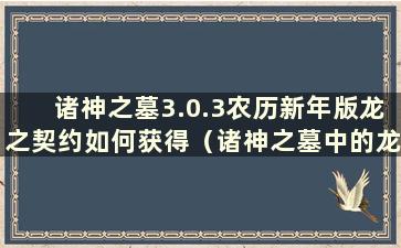 诸神之墓3.0.3农历新年版龙之契约如何获得（诸神之墓中的龙之契约）