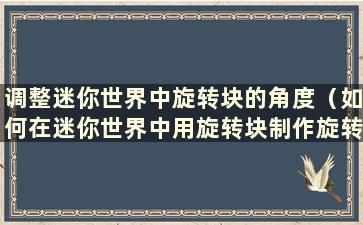 调整迷你世界中旋转块的角度（如何在迷你世界中用旋转块制作旋转门）