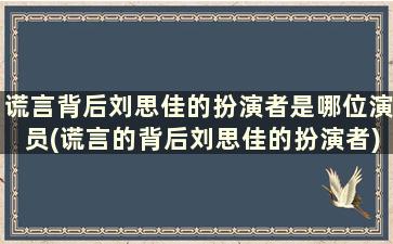 谎言背后刘思佳的扮演者是哪位演员(谎言的背后刘思佳的扮演者)