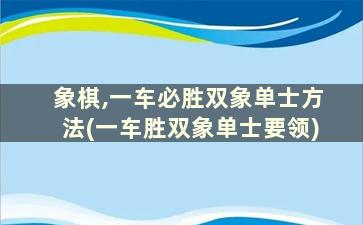 象棋,一车必胜双象单士方法(一车胜双象单士要领)