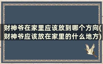 财神爷在家里应该放到哪个方向(财神爷应该放在家里的什么地方)