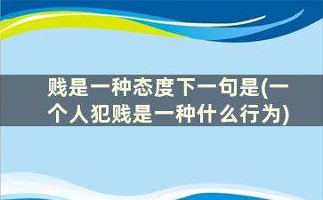 贱是一种态度下一句是(一个人犯贱是一种什么行为)