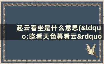 起云看坐是什么意思(“晓看天色暮看云”是什么意思)