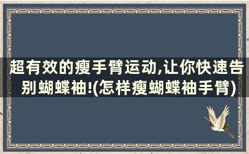 超有效的瘦手臂运动,让你快速告别蝴蝶袖!(怎样瘦蝴蝶袖手臂)