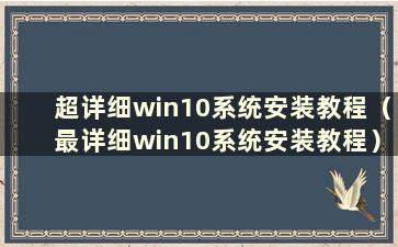 超详细win10系统安装教程（最详细win10系统安装教程）