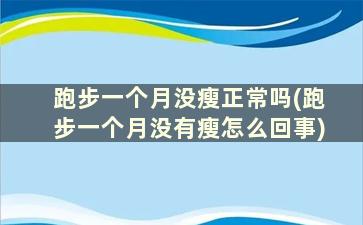 跑步一个月没瘦正常吗(跑步一个月没有瘦怎么回事)