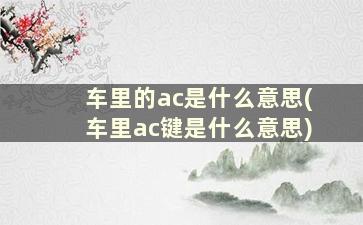 车里的ac是什么意思(车里ac键是什么意思)