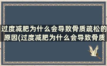 过度减肥为什么会导致骨质疏松的原因(过度减肥为什么会导致骨质疏松症)