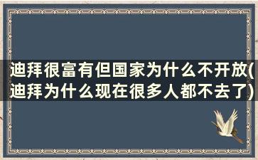 迪拜很富有但国家为什么不开放(迪拜为什么现在很多人都不去了)