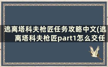 逃离塔科夫枪匠任务攻略中文(逃离塔科夫枪匠part1怎么交任务)