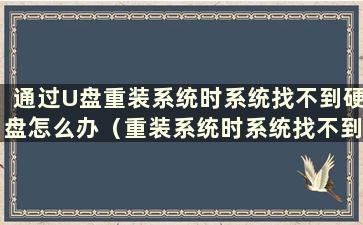 通过U盘重装系统时系统找不到硬盘怎么办（重装系统时系统找不到硬盘怎么办）