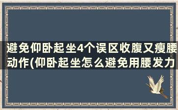 避免仰卧起坐4个误区收腹又瘦腰动作(仰卧起坐怎么避免用腰发力)