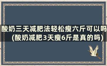 酸奶三天减肥法轻松瘦六斤可以吗(酸奶减肥3天瘦6斤是真的吗)