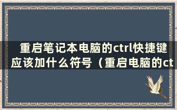 重启笔记本电脑的ctrl快捷键应该加什么符号（重启电脑的ctrl快捷键应该加什么符号）