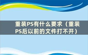 重装PS有什么要求（重装PS后以前的文件打不开）