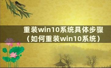 重装win10系统具体步骤（如何重装win10系统）