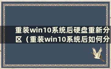 重装win10系统后硬盘重新分区（重装win10系统后如何分区）