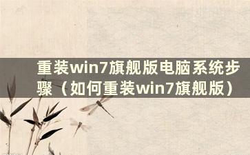 重装win7旗舰版电脑系统步骤（如何重装win7旗舰版）