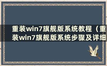 重装win7旗舰版系统教程（重装win7旗舰版系统步骤及详细教程）