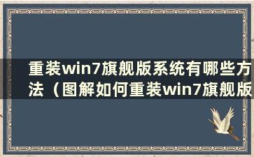 重装win7旗舰版系统有哪些方法（图解如何重装win7旗舰版系统）