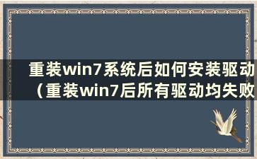 重装win7系统后如何安装驱动（重装win7后所有驱动均失败）