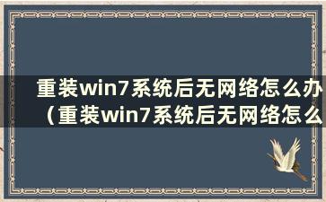 重装win7系统后无网络怎么办（重装win7系统后无网络怎么办）