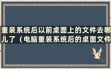 重装系统后以前桌面上的文件去哪儿了（电脑重装系统后的桌面文件）