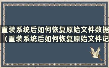 重装系统后如何恢复原始文件数据（重装系统后如何恢复原始文件记录）