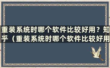 重装系统时哪个软件比较好用？知乎（重装系统时哪个软件比较好用）