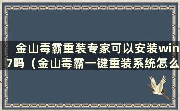 金山毒霸重装专家可以安装win7吗（金山毒霸一键重装系统怎么样）