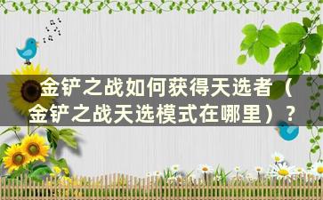 金铲之战如何获得天选者（金铲之战天选模式在哪里）？