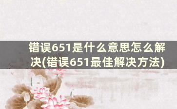 错误651是什么意思怎么解决(错误651最佳解决方法)