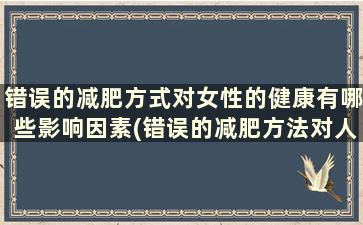 错误的减肥方式对女性的健康有哪些影响因素(错误的减肥方法对人体的影响)