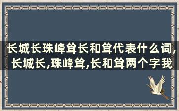 长城长珠峰耸长和耸代表什么词,长城长,珠峰耸,长和耸两个字我们感受到什么