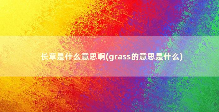 长草是什么意思啊(grass的意思是什么)