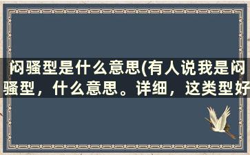 闷骚型是什么意思(有人说我是闷骚型，什么意思。详细，这类型好吗)